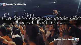 Video thumbnail of "En tus manos yo quiero estar miguel Martínez  alabanza"