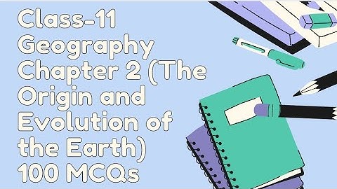 Class 11 Geography Chapter 2 The Origin and Evolution of the Earth MCQs and Assertion Reasons 100MCQ