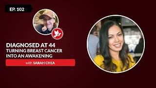 Ep. 102: Diagnosed at 44 - how Sarah Chea turned breast cancer Into an awakening