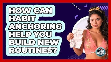 How Can Habit Anchoring Help You Build New Routines? - Habit Hacks Hub