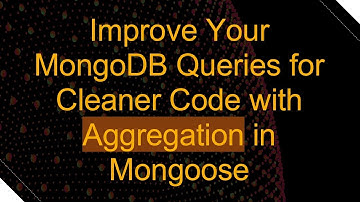 Improve Your MongoDB Queries for Cleaner Code with Aggregation in Mongoose