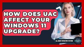 How Does UAC Affect Your Windows 11 Upgrade? - All About Operating Systems