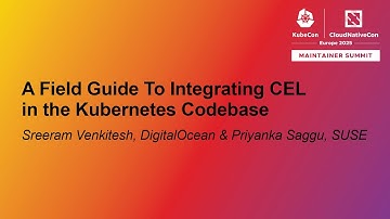 A Field Guide To Integrating CEL in the Kubernetes Codebase - Sreeram Venkitesh & Priyanka Saggu