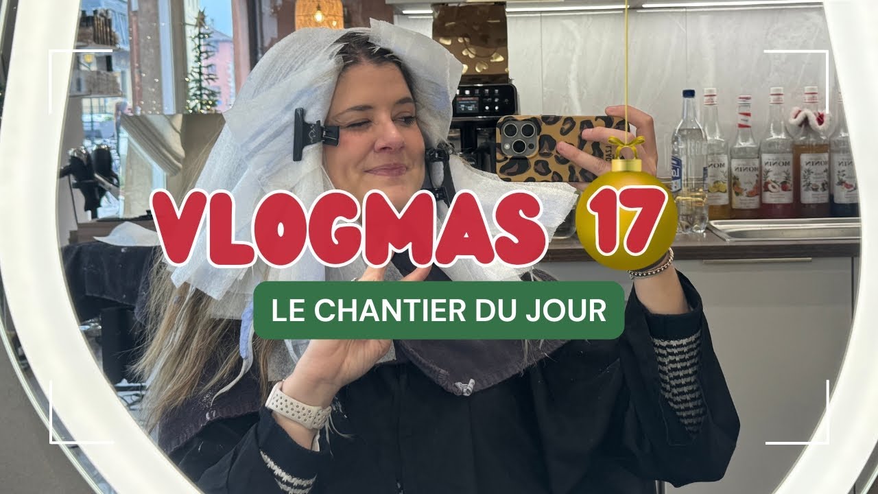 VLOGMAS #17 | Le chantier du jour 💇🏻‍♀️