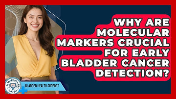 Why Are Molecular Markers Crucial For Early Bladder Cancer Detection? - Bladder Health Support