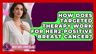 How Does Targeted Therapy Work For HER2-Positive Breast Cancer? - Breast Cancer Support Channel