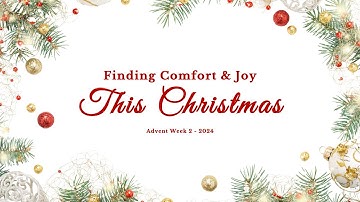 Finding Comfort and Joy This Christmas - Advent Week Two  -  2024