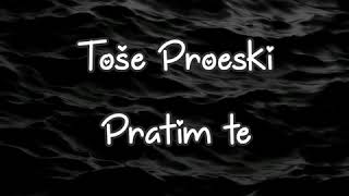 TOŠE PROESKI - PRATIM TE  Tekst