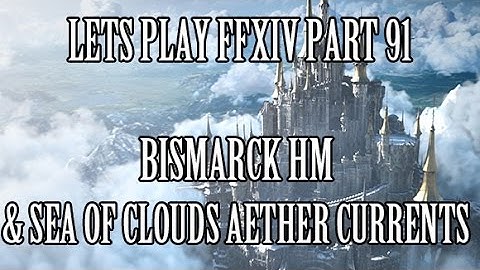 Lets Play FFXIV Part 91 - Bismarck Hard Mode & Sea of Clouds Aether Currents