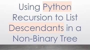 Using Python Recursion to List Descendants in a Non-Binary Tree