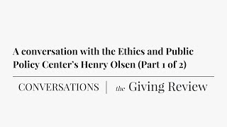 A conversation with the Ethics and Public Policy Center’s Henry Olsen (Part 1 of 2)