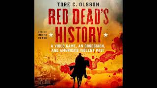 Red Dead's History: A Video Game, an Obsession, and America's Violent Past by Tore C. Olsson