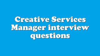 Creative Services Manager interview questions