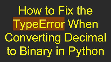 How to Fix the TypeError When Converting Decimal to Binary in Python