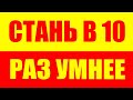 Как стать в 10 раз умнее! Саморазвитие. Психология. Развитие личности