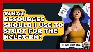 What Resources Should I Use To Study For The NCLEX-RN - Ultimate Study Hacks