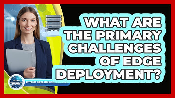 What Are the Primary Challenges of Edge Deployment?