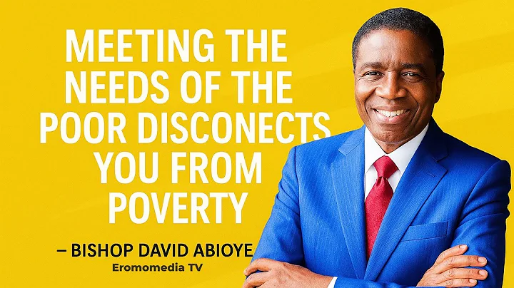 Meeting the Needs of the Poor Disconnects You from Poverty | Bishop David Abioye