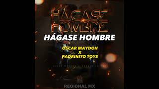 Hágase Hombre - Oscar Maydon Ft. Padrinito Toys (Letra\/Lyric)