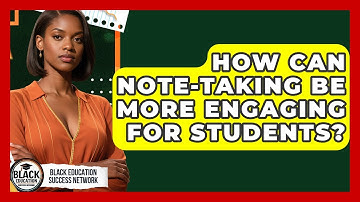 How Can Note-taking Be More Engaging For Students? - Black Education Success Network