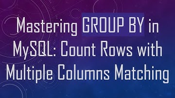 Mastering GROUP BY in MySQL: Count Rows with Multiple Columns Matching