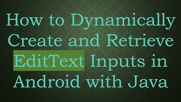 How to Dynamically Create and Retrieve EditText Inputs in Android with Java