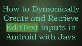 How to Dynamically Create and Retrieve EditText Inputs in Android with Java