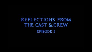 Reflections from the Cast and Crew | Episode 5