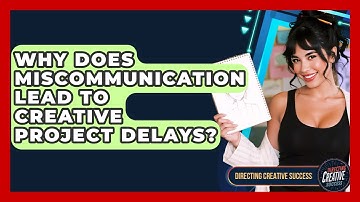 Why Does Miscommunication Lead To Creative Project Delays? - Directing Creative Success