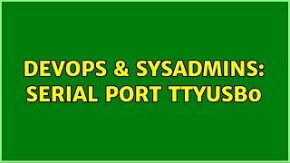 DevOps & SysAdmins: Serial Port ttyUSB0 (2 Solutions!!)