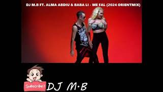 DJ M.B FT. ALMA ABDIU & BABA LI - ME FAL (2024 ORIENTMIX)