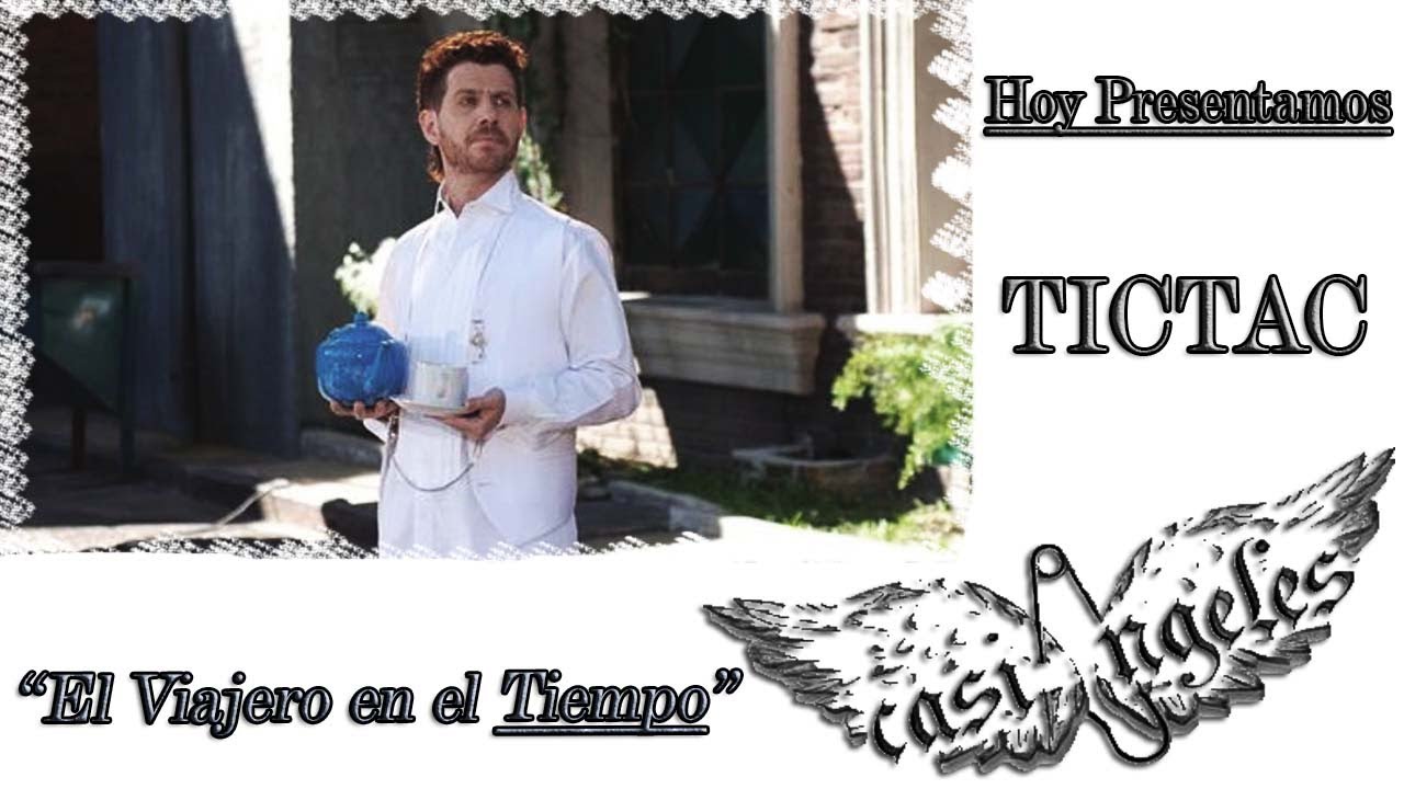 Casi Angeles - TicTac el Viajero en el Tiempo... #casiángeles