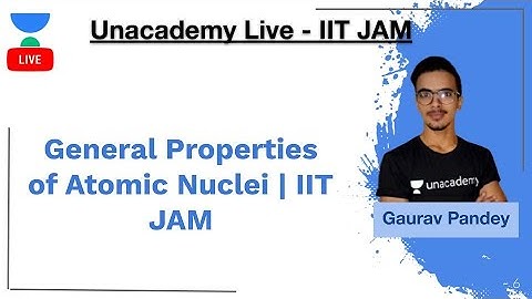 General Properties of Atomic Nuclei | IIT JAM | Gaurav Kumar Pandey | JAM 2020 | Unacademy Live