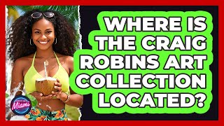 Where Is The Craig Robins Art Collection Located?