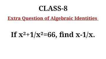 If x²+1/x²=66, find x-1/x | Class-8
