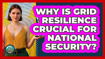 Why Is Grid Resilience Crucial For National Security? - Your Utilities Hub