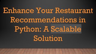 Enhance Your Restaurant Recommendations in Python: A Scalable Solution