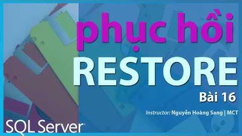 [Tự học SQL Server] Bài 16 - Hướng dẫn PHỤC HỒi CSDL từ bản backup.