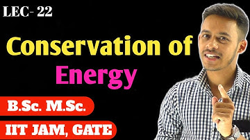 (LEC- 22) Principle of Conservation of Energy || IITJAM | GATE | B.Sc. | M.Sc.