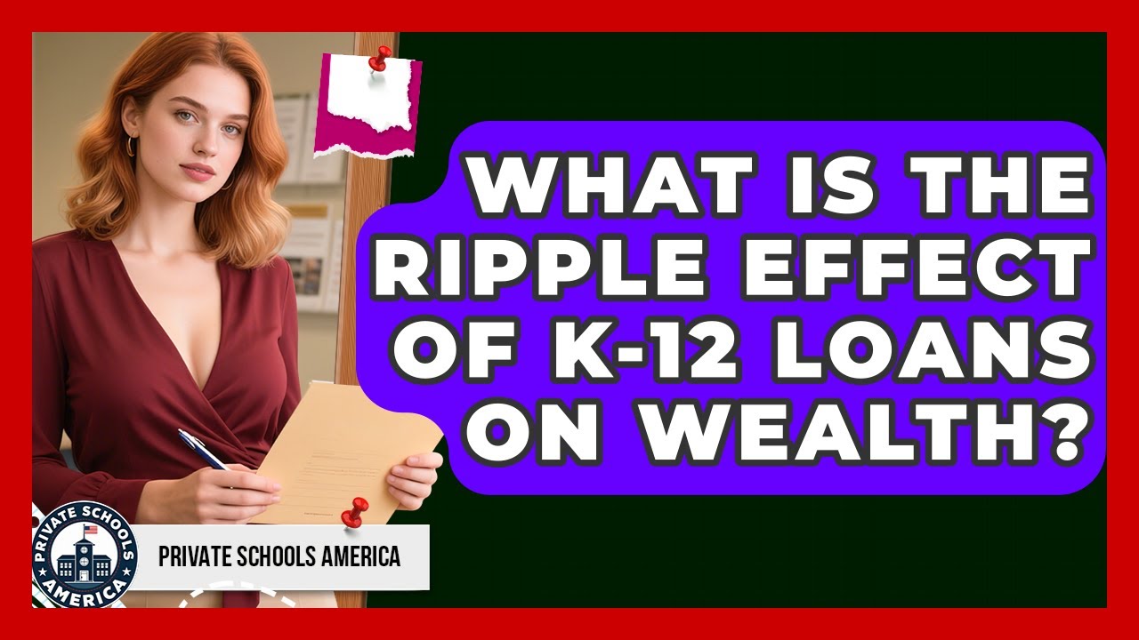 What Is The Ripple Effect Of K-12 Loans On Wealth? - Private Schools America