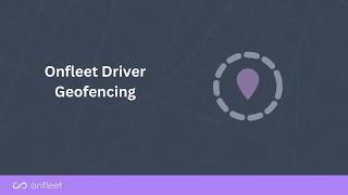 How to Use Geofencing to Verify Driver Location in Onfleet
