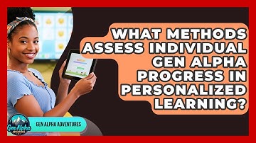 What Methods Assess Individual Gen Alpha Progress In Personalized Learning? - Gen Alpha Adventures