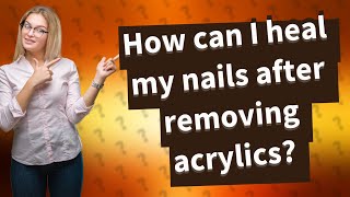 How can I heal my nails after removing acrylics?