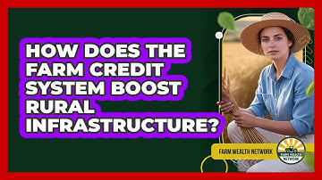 How Does The Farm Credit System Boost Rural Infrastructure? - Farm Wealth Network