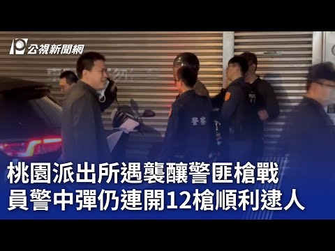 桃園派出所遇襲釀警匪槍戰 員警中彈仍連開12槍順利逮人｜20240324 公視晚間新聞