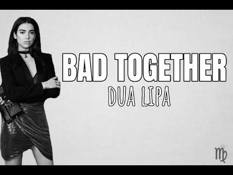 BAD TOGETHER - Dua Lipa Lyrics