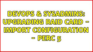 Celebrity DevOps & SysAdmins: Upgrading Raid Card - import configuration - Perc 5 (2 Solutions!!) Net Worth
