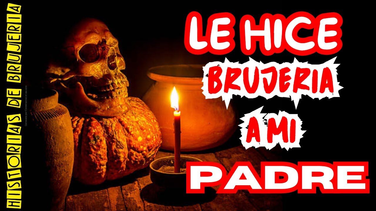 HISTORIAS DE BRUJERIA | LE HICE BRUJERIA A MI PADRE | LA VOZ DE LO