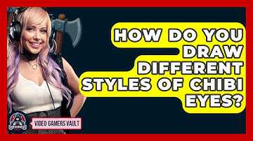How Do You Draw Different Styles Of Chibi Eyes? - Video Gamers Vault