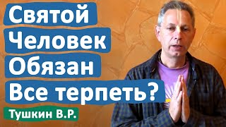 СВЯТОЙ ЧЕЛОВЕК ОБЯЗАН ВСЕ ТЕРПЕТЬ? • ВАСИЛИЙ ТУШКИН